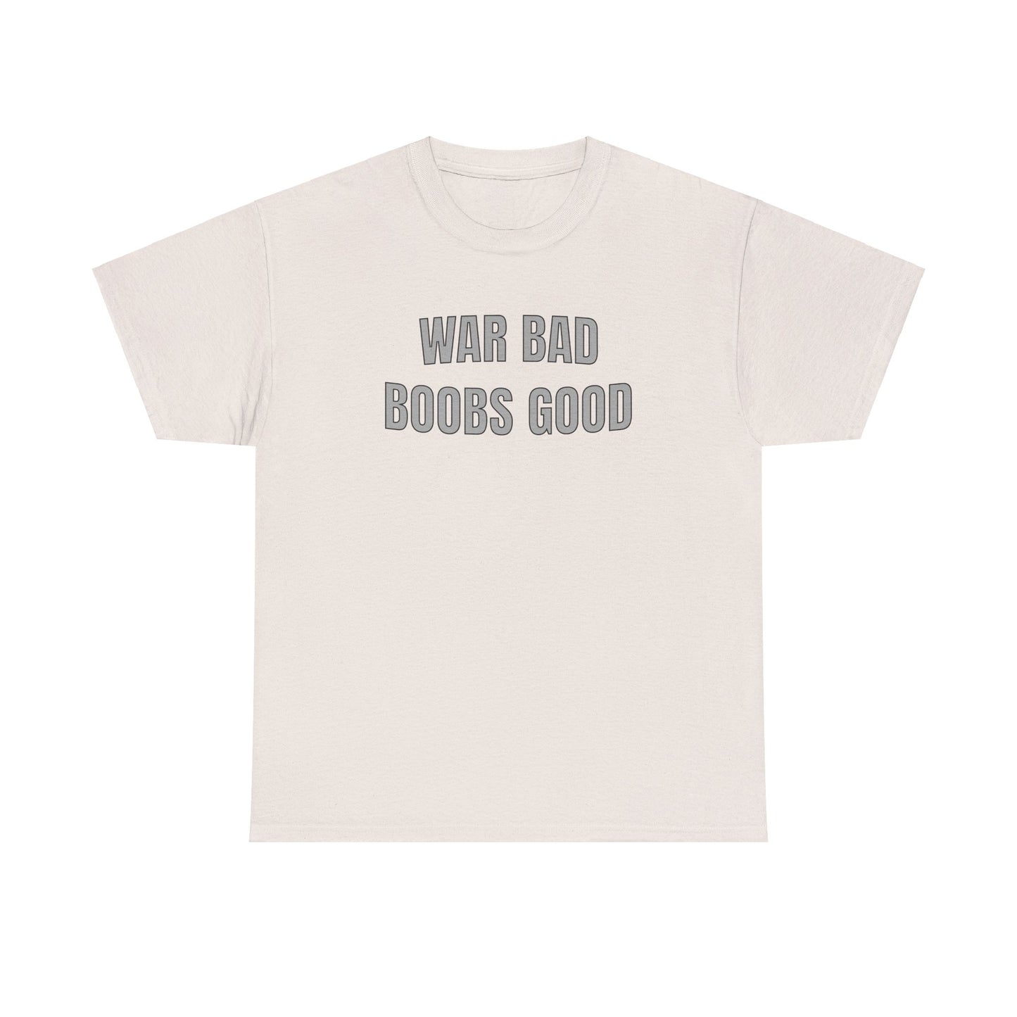 "WAR BAD BOOBS GOOD"