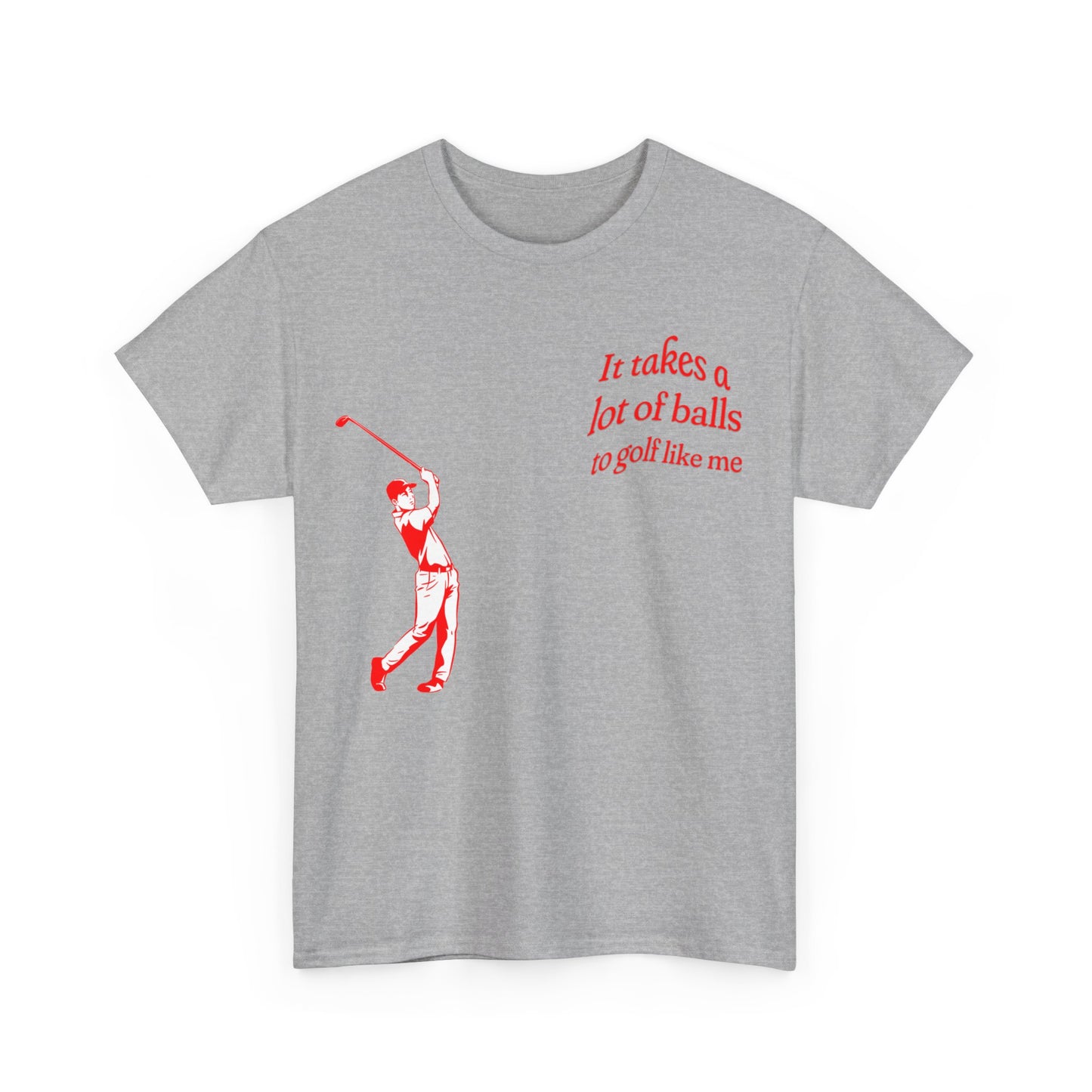 "It takes a lot of balls to golf like me" T-Shirt