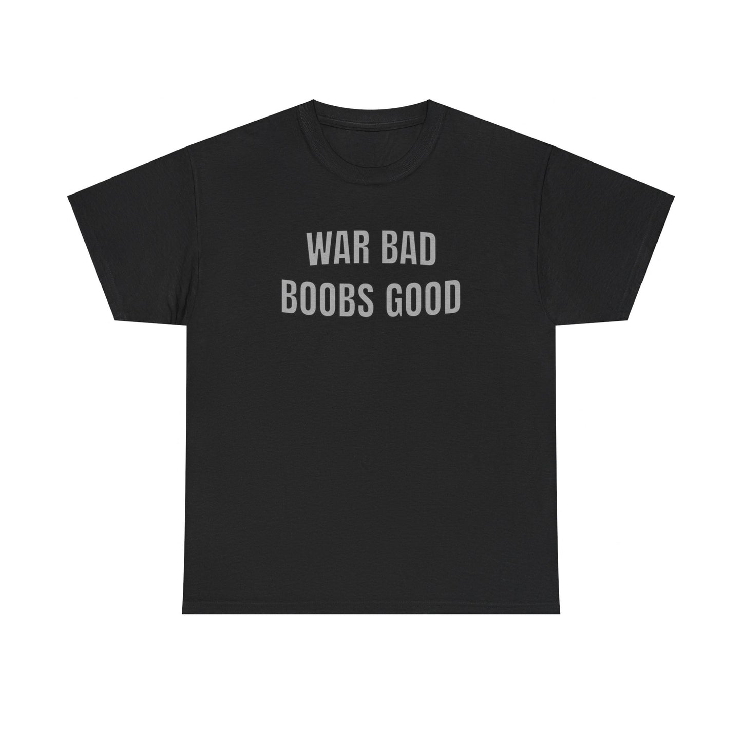 "WAR BAD BOOBS GOOD"