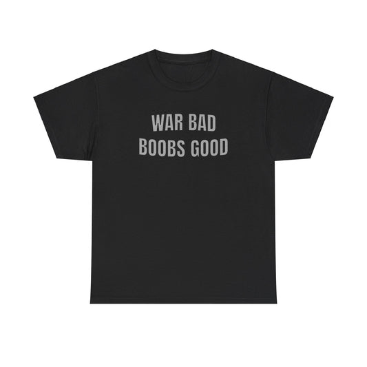 "WAR BAD BOOBS GOOD"