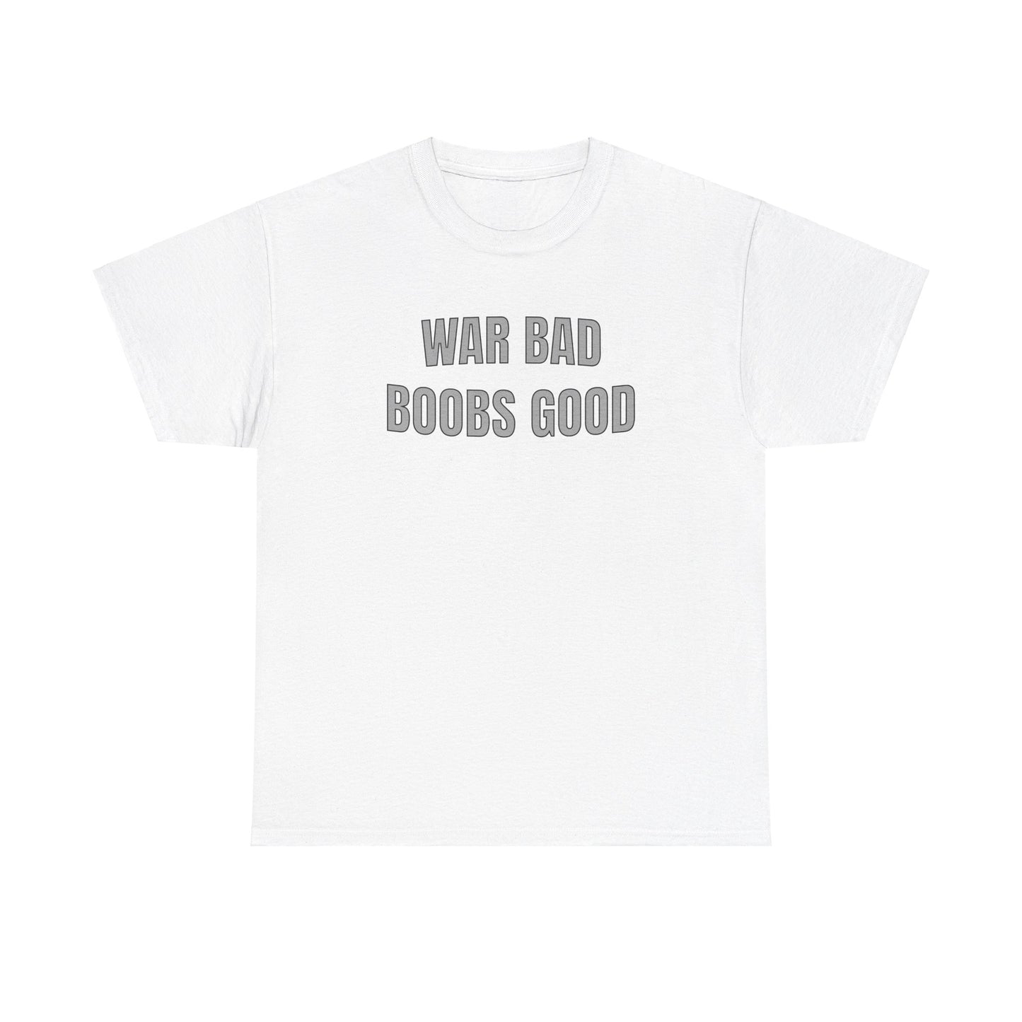 "WAR BAD BOOBS GOOD"