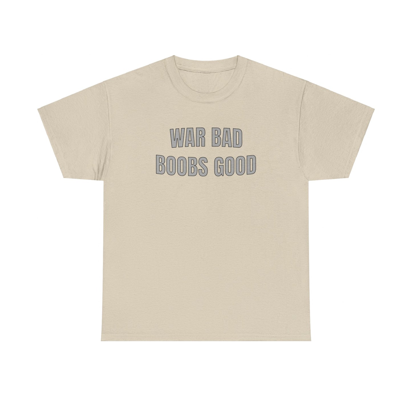 "WAR BAD BOOBS GOOD"