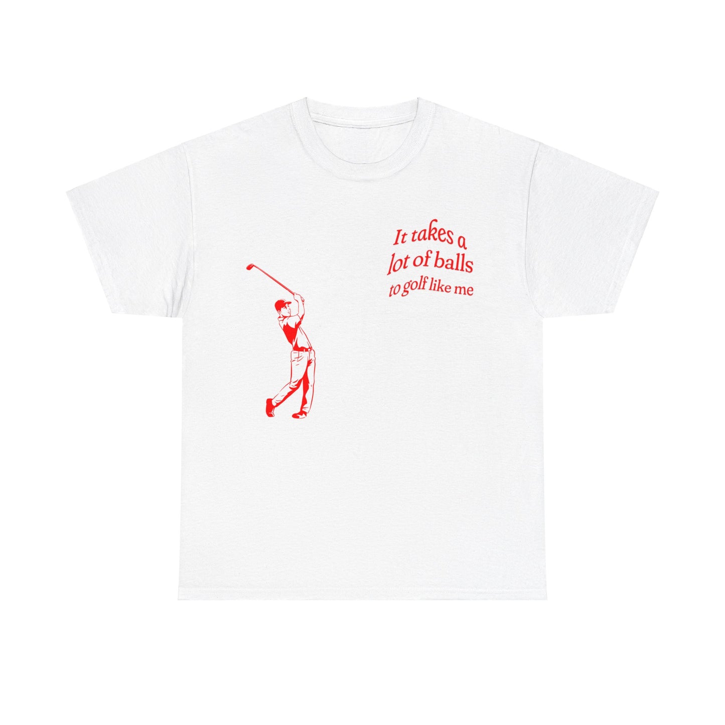 "It takes a lot of balls to golf like me" T-Shirt